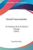 Social Amusements: Or Holidays At Aunt Adela's Cottage (1842)