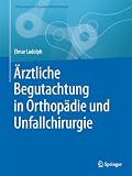 Ärztliche Begutachtung in Orthopädie und Unfallchirurgie (Praxiswissen Orthopädie Unfallchirurgie)