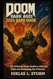 DOOM DARK AGES 2025 GAME GUIDE: The Ultimate Game Guide to Defying Gods and Reshaping the U