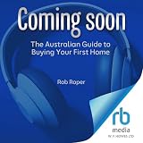 The Australian Guide to Buying Your First Home: How to Increase Your Income, Manage Your Mortgage and Get Debt-F