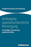Ambulante spezialfachärztliche Versorgung: Grundlagen, Umsetzung, praktische H