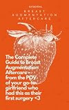 The Complete Guide to Breast Augmentation Aftercare – from the POV of your go-to girlfriend who had this as their first surgery (English Edition)
