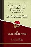 The Canadian Forestry Corps; Its Inception, Development and Achievements (Classic Reprint): Prepared by Request of Sir Albert H. Stanley, by C. W. ... C. W. Bird and J. B. Davies (Classic Reprint)