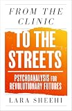 From the Clinic to the Streets: Psychoanalysis for Revolutionary Futures (English Edition)