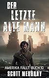 Der Letzte Alte Mann: Ein post-apokalyptischer Thriller (Amerika fällt 10)