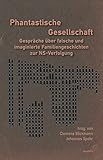 Phantastische Gesellschaft: Gespräche über falsche und imaginierte Familiengeschichten zur NS-Verfolgung