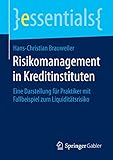 Risikomanagement in Kreditinstituten: Eine Darstellung für Praktiker mit Fallbeispiel zum Liquiditätsrisiko (essentials)