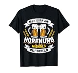 Man Darf Die Hopfnung Niemals Aufgeben - Lustiger Bierspruch T-S