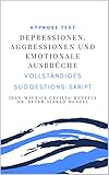 Hypnose Text 'Depressionen, Aggressionen und emotionale Ausbrüche' : vollständiges Suggestions-Skrip