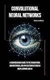 Convolutional Neural Networks: A Comprehensive Guide to the Foundations, Architectures, and Applications of CNNs in Deep Learning and AI (English Edition)