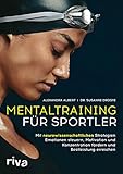 Mentaltraining für Sportler: Mit neurowissenschaftlichen Strategien Emotionen steuern, Motivation und Konzentration fördern und Bestleistung erreichen | Mit einem Vorwort von David Gö
