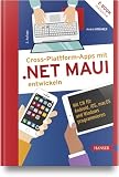 Cross-Plattform-Apps mit .NET MAUI entwickeln: Mit C# für Android, iOS, macOS und Windows prog