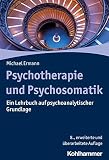 Psychotherapie und Psychosomatik: Ein Lehrbuch auf psychoanalytischer Grundlag