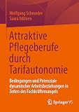 Attraktive Pflegeberufe durch Tarifautonomie: Bedingungen und Potenziale dynamischer Arbeitsbeziehungen in Zeiten des Fachkräftemang
