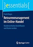 Retourenmanagement im Online-Handel: Kundenverhalten beeinflussen und Kosten senken (essentials)