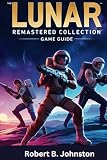 Lunar Remastered Collection Official Guide: The Ultimate Walkthrough and Guide to the Lunar Remastered Collection: Secrets, Strategies, Lore, Hidden Content, and Mastery Tips for Every Play