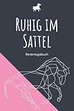 Ruhig im Sattel - Reitertagebuch: A5 Pferdetagebuch | Trainingstagebuch | Trainingsbuch | Reittagebuch | Pferdesport | Reitbeteiligung | ... Pferdehalter, Kinder, Männer und F
