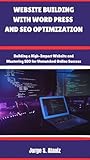 WEBSITE BUILDING WITH WORD PRESS AND SEO OPTIMIZATION: Building a High-Impact Website and Mastering SEO for Unmatched Online Success (English Edition)