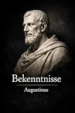Bekenntnisse: Das spirituelle Lebenszeugnis des Aug