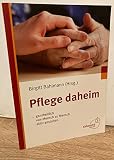 Pflege daheim: ... ganzheitlich von Mensch zu Mensch aktiv gestalten (Medizinisch wissenschaftliche Reihe)