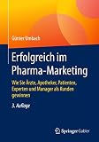 Erfolgreich im Pharma-Marketing: Wie Sie Ärzte, Apotheker, Patienten, Experten und Manager als Kunden gew