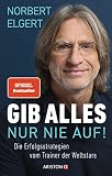 Gib alles ─ nur nie auf!: Die Erfolgsstrategien vom Trainer der W