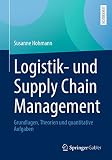 Logistik- und Supply Chain Management: Grundlagen, Theorien und quantitative Aufgab