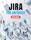 JIRA FÜR ANFÄNGER: Die vollständige Schritt-für-Schritt-Anleitung zur optimalen Verwaltung von Aufgaben, Projekten, Teams und Produktivität in J