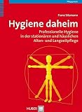 Hygiene daheim: Professionelle Hygiene in der stationären und häuslichen Alten- und Langzeitpfleg