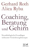 Coaching, Beratung und Gehirn: Neurobiologische Grundlagen wirksamer Veränderungskonzep