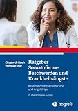 Ratgeber Somatoforme Beschwerden und Krankheitsängste: Informationen für Betroffene und Angehörige (Ratgeber zur Reihe Fortschritte der Psychotherapie)