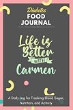 Diabetes Food Journal - Life Is Better With Carmen: A Daily Log for Tracking Blood Sugar, Nutrition, and Activity. Record Your Glucose levels before ... Tracking Journal with Notes, Stay Organized!
