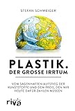 Plastik. Der große Irrtum: Vom sagenhaften Aufstieg der Kunststoffe und dem Preis, den wir heute dafür zahlen mü