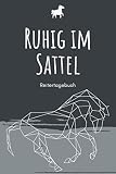 Ruhig im Sattel - Reitertagebuch: A5 Pferdetagebuch | Trainingstagebuch | Trainingsbuch | Reittagebuch | Pferdesport | Reitbeteiligung | ... Pferdehalter, Kinder, Männer und F