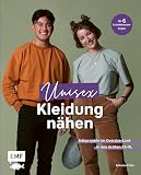 Unisex-Kleidung nähen: Nähprojekte im Oversize-Look mit zeitlosen Schnitten in den Größen XS–XL für Frauen und Männer: Sweater, Jacken, Shorts und mehr – Mit 6 Schnittmusterbog