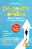 Kleingewerbe anmelden - Existenzgründung für Kleinunternehmen: Alles über Behördengänge, Rechtsform, Büroorganisation, Buchhaltung & Steuern, Businessp