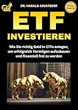 ETF Investieren: Wie Sie richtig Geld in ETFs anlegen, um erfolgreich Vermögen aufzubauen und finanziell frei zu w