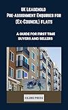 UK Leasehold Pre-assignment Enquiries for (Ex-Council) Flats: A Guide for First Time Buyers and Sellers (English Edition)