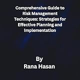 Comprehensive Guide to Risk Management Techniques: Strategies for Effective Planning and Imp