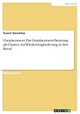 Outplacement. Die Outplacement-Beratung als Chance zur Wiedereingliederung in den B