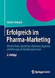 Erfolgreich im Pharma-Marketing: Wie Sie Ärzte, Apotheker, Patienten, Experten und Manager als Kunden gew