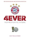 FC Bayern München: 4ever – Vier Meistertitel in Serie: Deutscher Meister und DFB-Pokalsieger 2016. Die offizielle Chronik