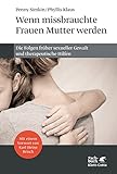 Wenn missbrauchte Frauen Mutter werden: Die Folgen früher sexueller Gewalt und therapeutische H