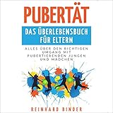 Pubertät - Das Überlebensbuch für Eltern: Alles über den richtigen Umgang mit pubertierenden Jungen und M