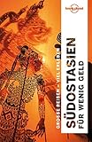 LONELY PLANET Reiseführer Südostasien für wenig Geld: Große Reisen - viel erleben. Mehr als 2000 Tipps für Hotels und Restaurants, Touren und N