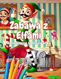 Zabawa z Elfami - Świąteczna kolorowanka: Dla miłośników elfów i ich p