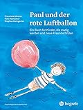 Paul und der rote Luftballon: Ein Buch für Kinder, die mutig werden und neue Freunde finden (Psychologische Kinderbücher)