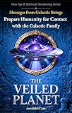 The Veiled Planet: Messages from Galactic Beings: Decoding the Fermi Paradox and Preparing Humanity for Contact with Aliens, Extraterrestrials, and the Galactic Family (English Edition)