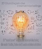 27 Grundregeln des Internet-Marketings: 27 'must know' -Regeln für Internet-Marketer, die mehr Traffic, Sales und Leads erzielen mö