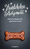 Hundekekse selbstgemacht: Einfache Rezepte für glückliche Hunde | Hunde Kochbuch Rezepte für Leck